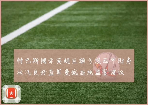 特巴斯揭示英超巨额亏损西甲财务状况良好蓝军曼城拒绝监管建议