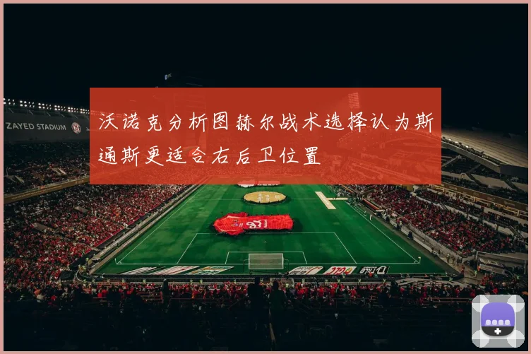 沃诺克分析图赫尔战术选择认为斯通斯更适合右后卫位置